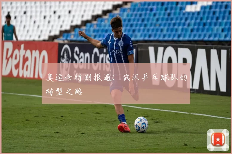 奥运会特别报道：武汉乒乓球队的转型之路