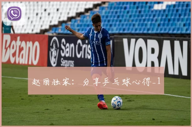 赵丽独家：分享乒乓球心得_1