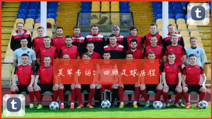 吴军专访：回顾足球历程